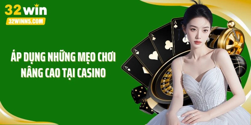 Áp dụng những mẹo chơi nâng cao tại casino