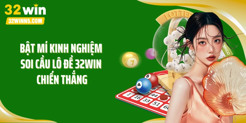 Bật mí kinh nghiệm soi cầu lô đề 32WIN chiến thắng