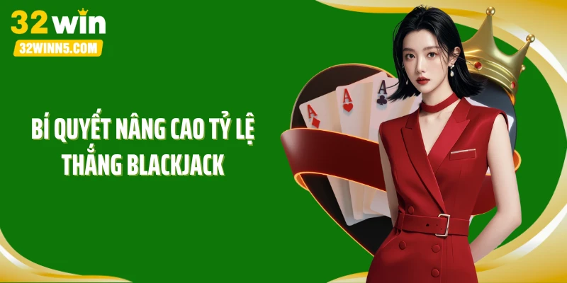 Bí quyết nâng cao tỷ lệ thắng Blackjack