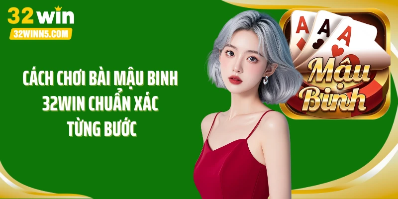 Cách chơi bài mậu binh 32Win chuẩn xác từng bước