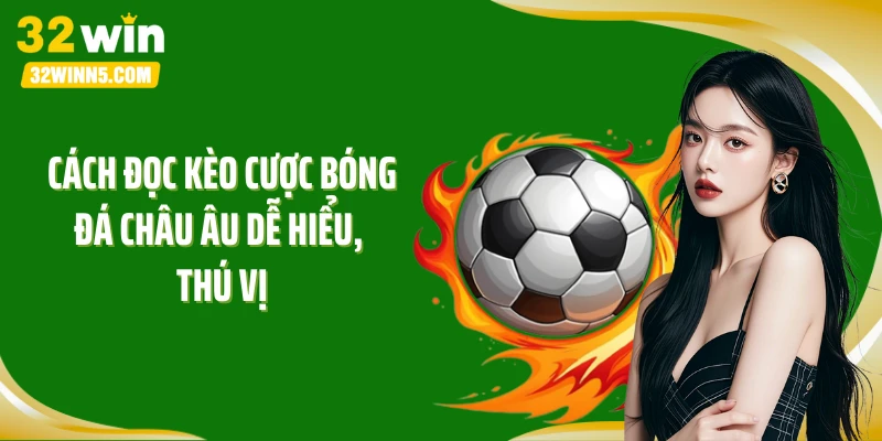 Cách đọc kèo cược bóng đá châu Âu dễ hiểu, thú vị