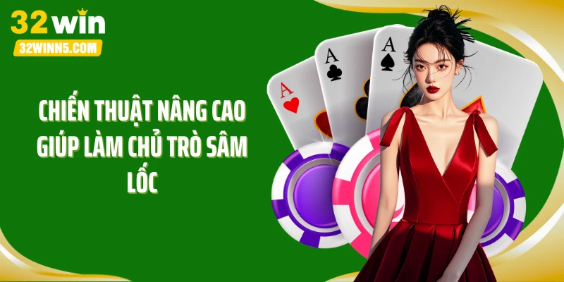Chiến thuật nâng cao giúp làm chủ trò Sâm Lốc