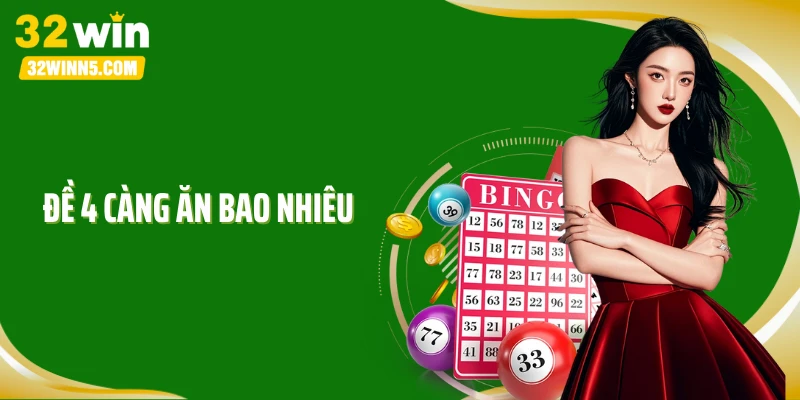 Đề 4 Càng Ăn Bao Nhiêu: Cùng 32Win Tìm Hiểu Thông Tin Chuẩn