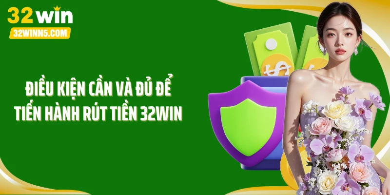 Điều kiện cần và đủ để tiến hành rút tiền 32win