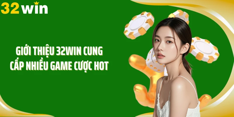 Giới thiệu 32WIN cung cấp nhiều game cược hot