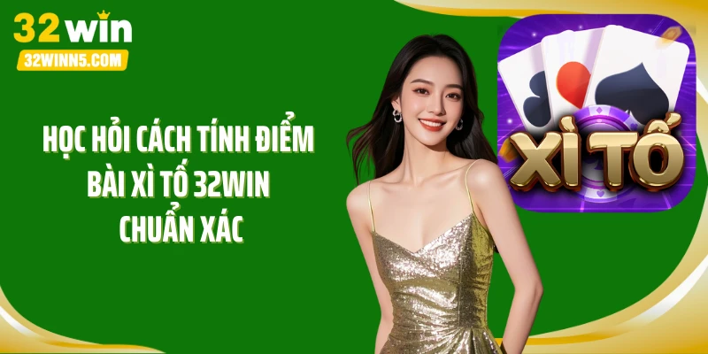 Học hỏi cách tính điểm bài xì tố 32Win chuẩn xác