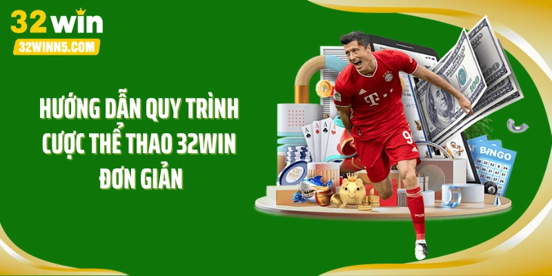 Hướng dẫn quy trình cược thể thao 32WIN đơn giản