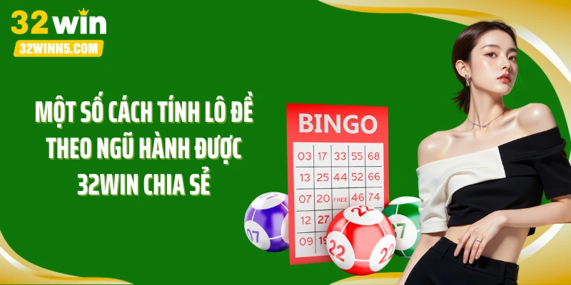 Một số cách tính lô đề theo ngũ hành được 32Win chia sẻ