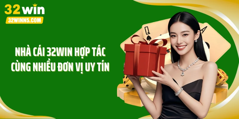 Nhà cái 32WIN hợp tác cùng nhiều đơn vị uy tín