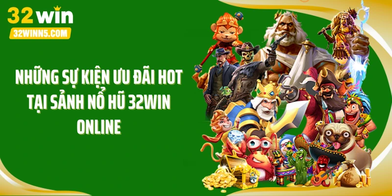 Những sự kiện ưu đãi hot tại sảnh nổ hũ 32WIN online