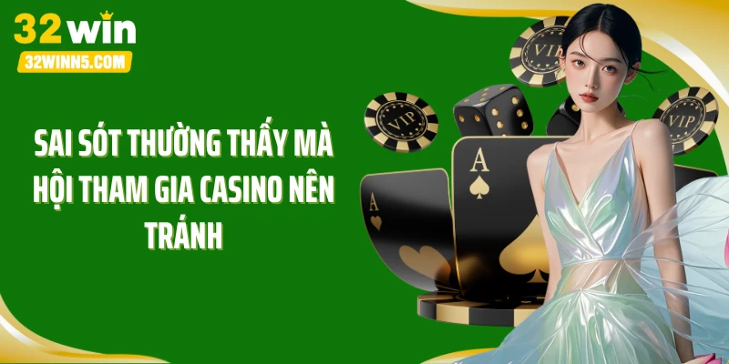 Sai sót thường thấy mà hội tham gia casino nên tránh