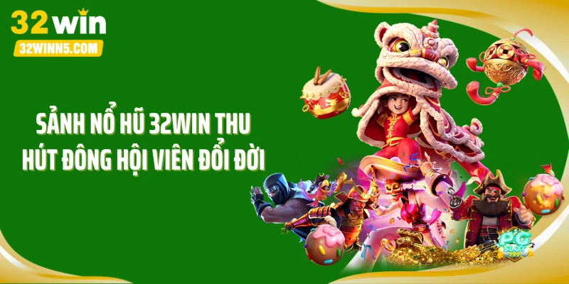 Sảnh nổ hũ 32WIN thu hút đông hội viên đổi đời
