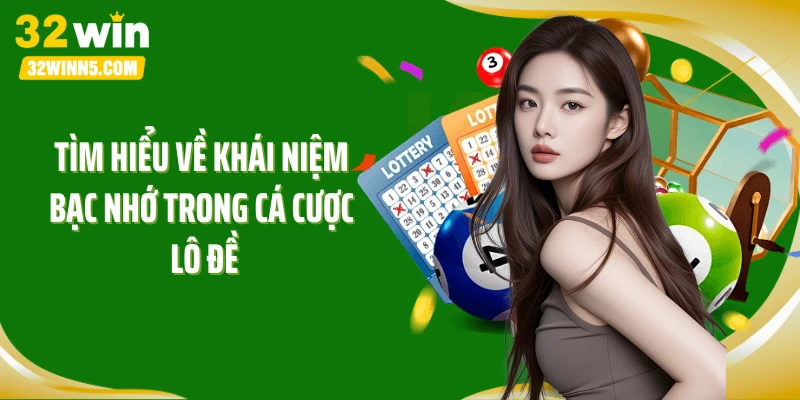 Tìm hiểu về khái niệm bạc nhớ trong cá cược lô đề