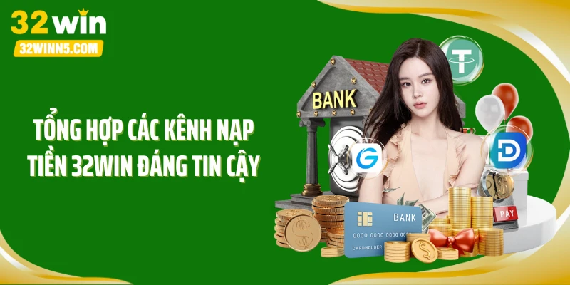 Tổng hợp các kênh nạp tiền 32WIN đáng tin cậy