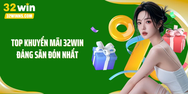 Top khuyến mãi 32win đáng săn đón nhất